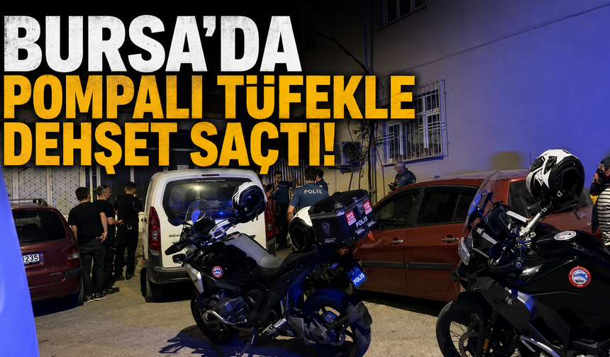 Bursa’da Pompalı Tüfekli Şüpheli Akrabasının Evini Bastı