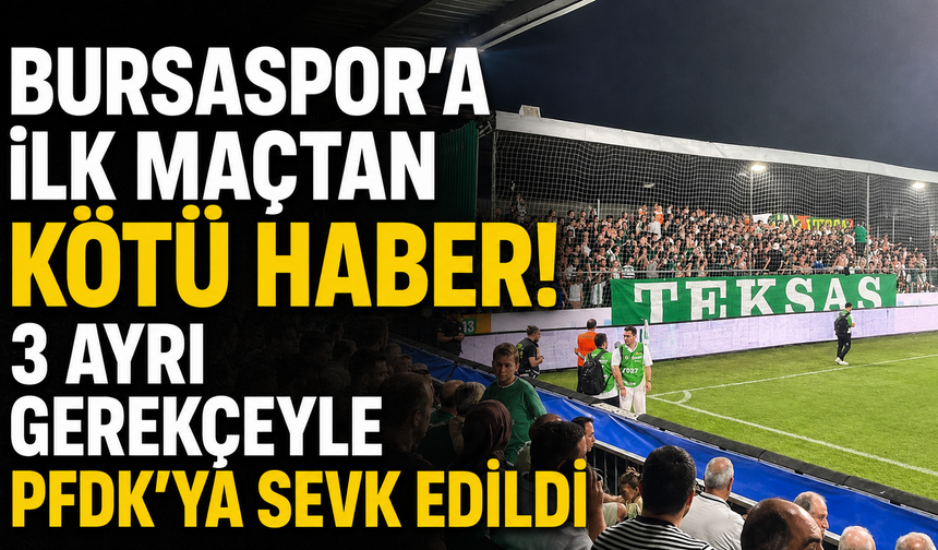 Bursaspor’a ilk maçtan kötü haber! 3 ayrı gerekçeyle PFDK’ya sevk edildi