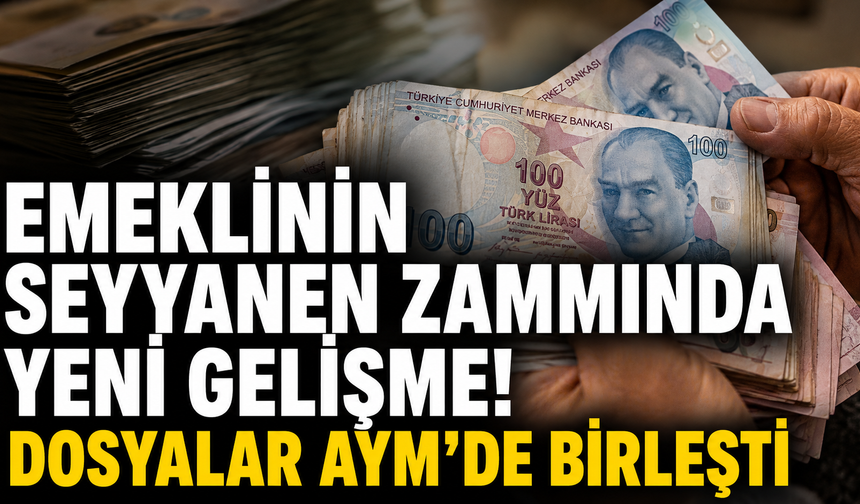 Emeklilerinin gözü AYM’de! Seyyanen zam dosyaları birleştirildi
