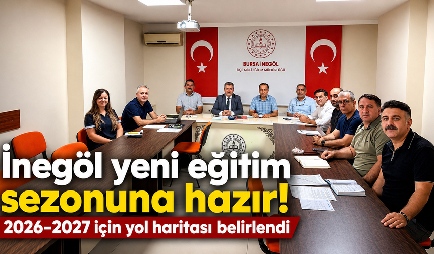 İnegöl yeni eğitim sezonuna hazır! 2026-2027 için yol haritası belirlendi