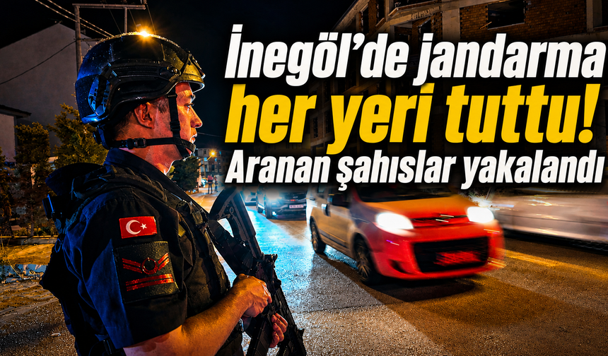 İnegöl’de jandarma her yeri tuttu! Aranan şahıslar yakalandı