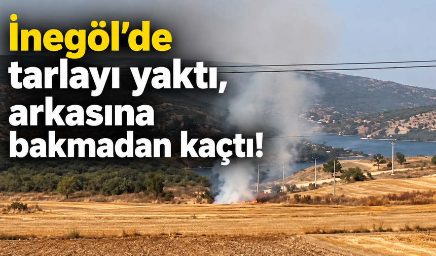 İnegöl’de tarlayı yaktı, arkasına bakmadan kaçtı!