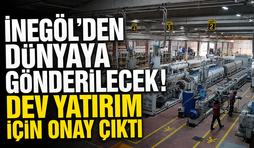 İnegöl’den dünyaya gönderilecek! Dev yatırım için onay çıktı