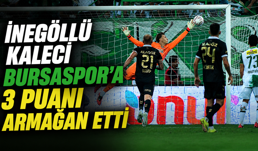 İnegöllü kaleci Bursaspor’a 3 puanı armağan etti