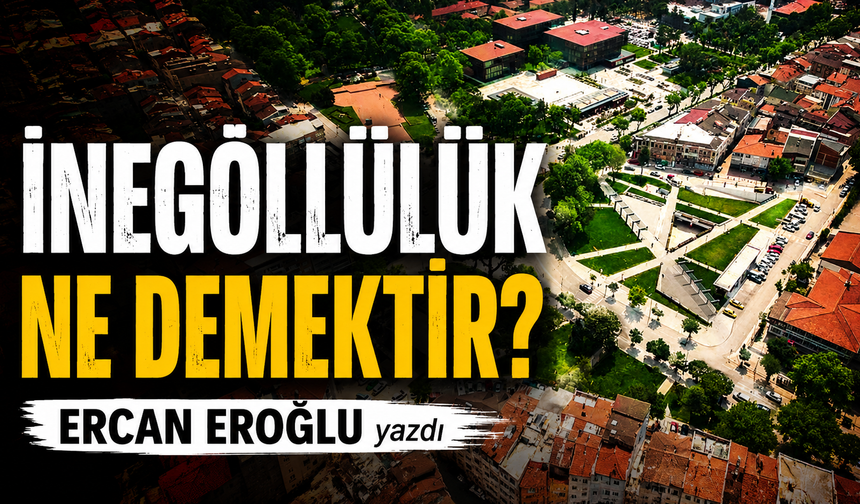 İNEGÖLLÜLÜK NE DEMEKTİR?