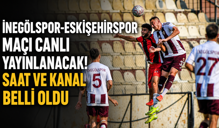 İnegölspor-Eskişehirspor maçı canlı yayınlanacak! Saat ve kanal belli oldu