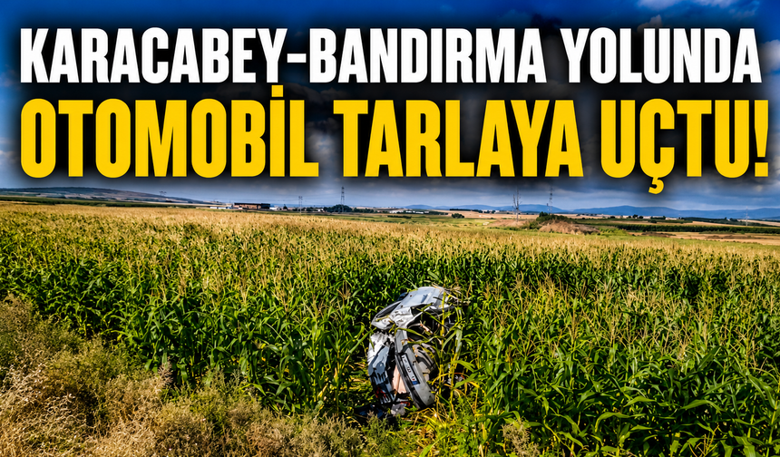 Karacabey-Bandırma yolunda otomobil tarlaya uçtu! 3 kişi yaralandı