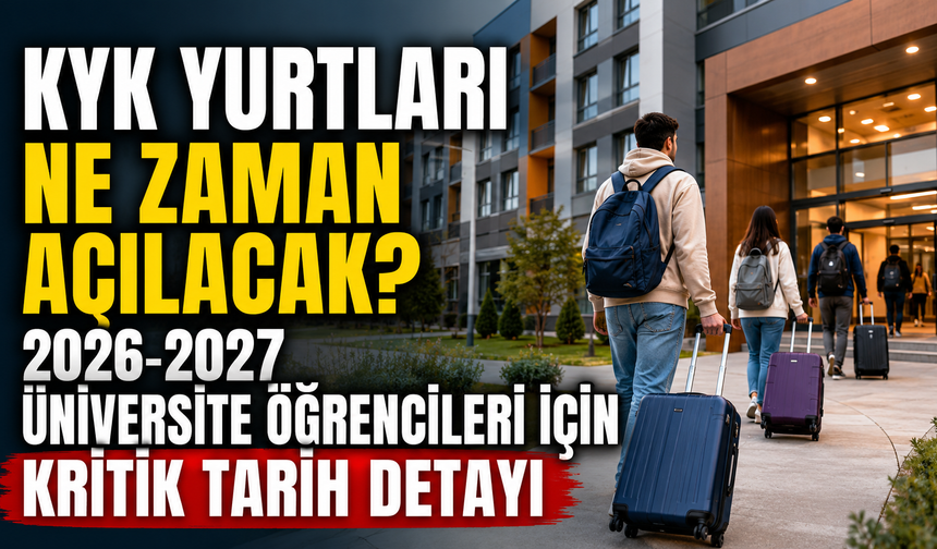 KYK Yurtları Ne Zaman Açılacak? 2026-2027 Üniversite Öğrencileri İçin Kritik Tarih Detayı