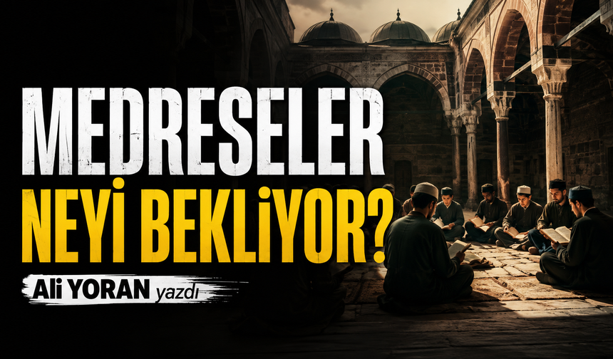 MEDRESELER NEYİ BEKLİYOR?