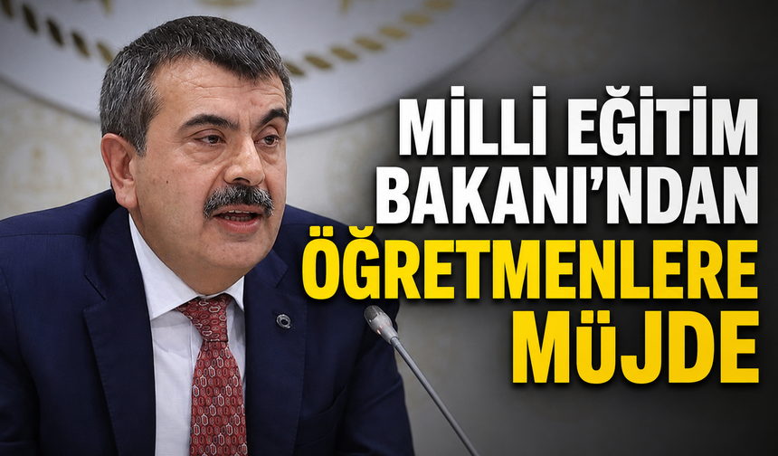 Milli Eğitim Bakanı’ndan Öğretmenlere Müjde!