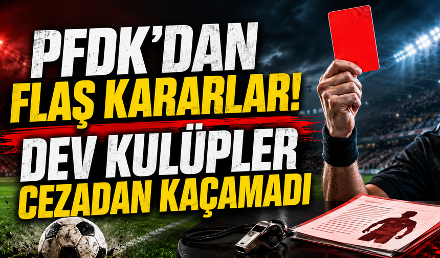 PFDK kararları açıklandı! Dev kulüpler cezadan kaçamadı
