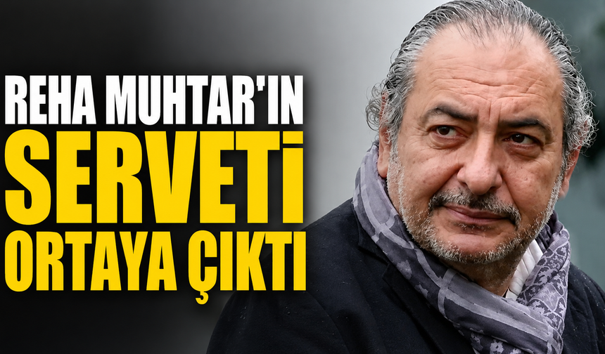 Reha Muhtar’ın mal varlığı ortaya çıktı