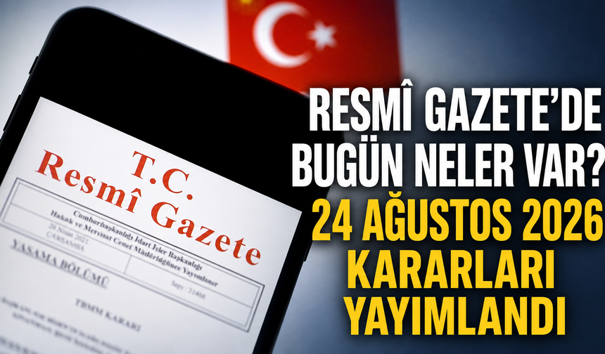 Resmî Gazete’de bugün neler var? 24 Ağustos 2026 kararları yayımlandı