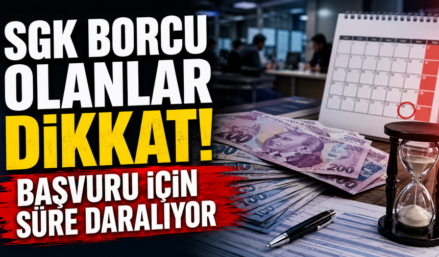 SGK borcu olanlar dikkat! Başvuru için süre daralıyor