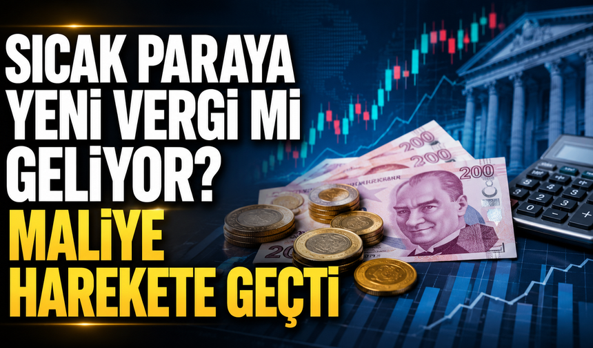 Sıcak paraya yeni vergi mi geliyor? Maliye harekete geçti