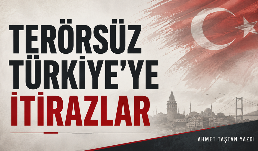 TERÖRSÜZ TÜRKİYE’YE İTİRAZLAR