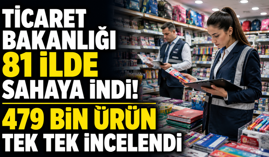 Ticaret Bakanlığı 81 ilde sahaya indi! 479 bin ürün tek tek incelendi