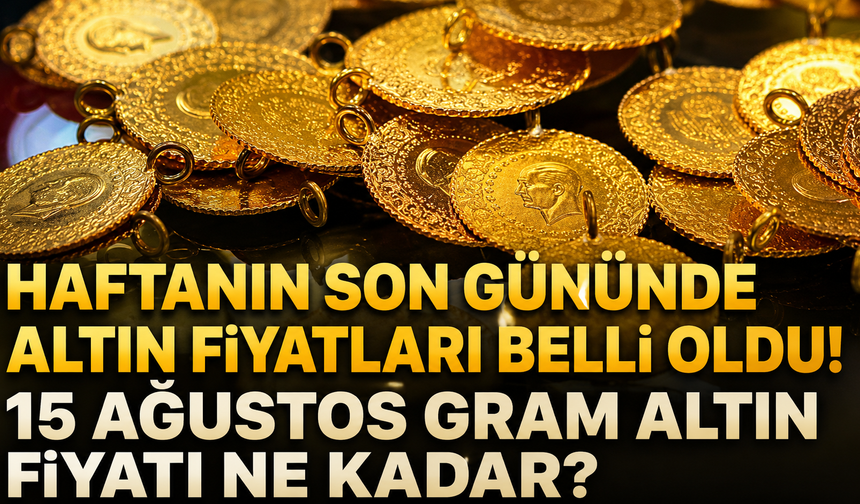 Hafta Sonu Altın Fiyatları Belli Oldu! 15 Ağustos Gram Altın Fiyatı Ne Kadar?