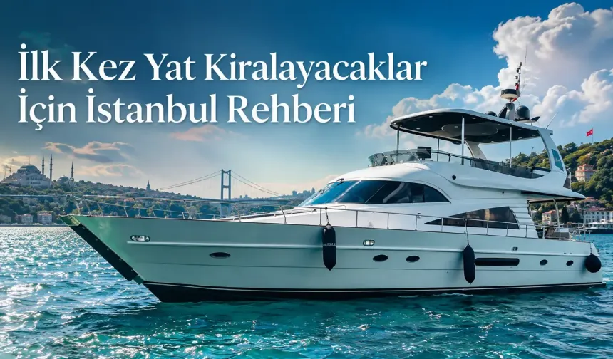 İlk Kez Yat Kiralayacaklar İçin İstanbul Rehberi