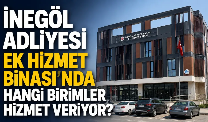İnegöl Adliyesi Ek Hizmet Binası’nda hangi birimler hizmet veriyor?