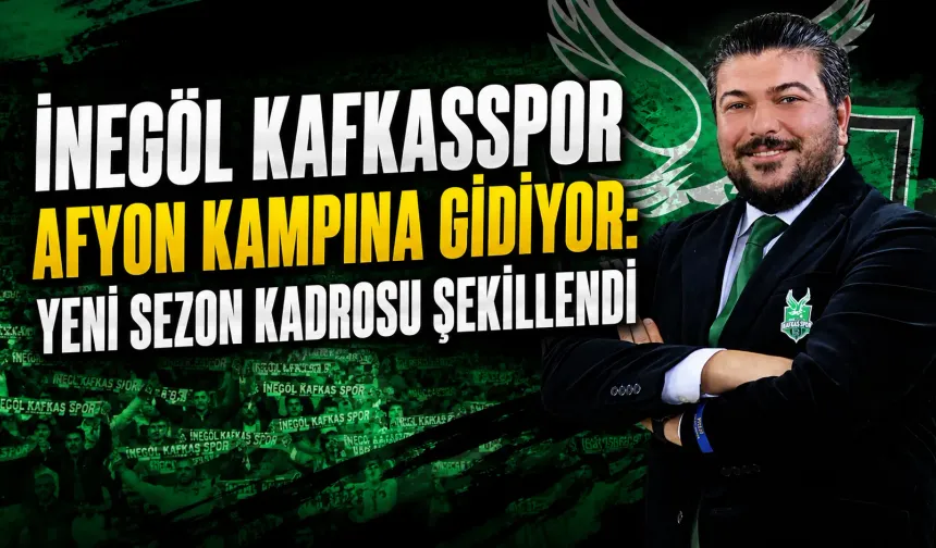 İnegöl Kafkasspor Afyon kampına gidiyor: Yeni sezon kadrosu şekillendi