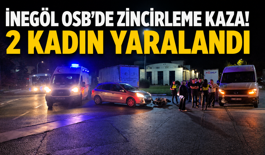 İnegöl OSB’de Zincirleme Kaza! 2 Kadın Yaralandı