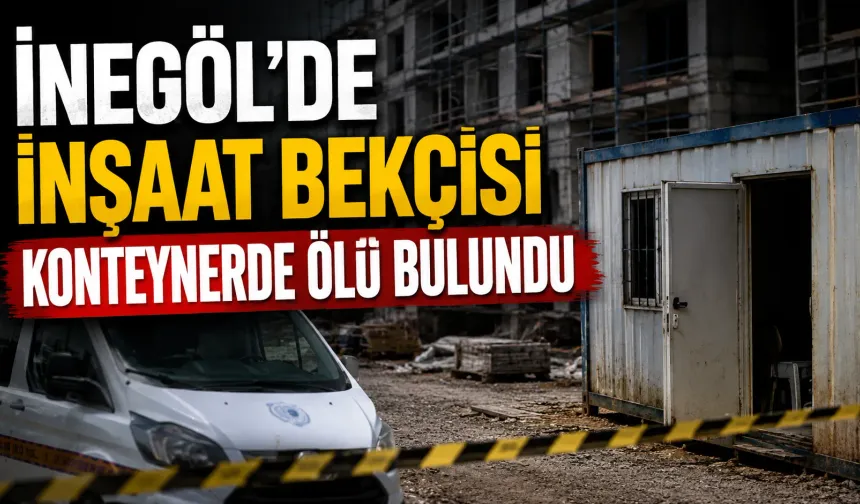 İnegöl’de inşaat bekçisi konteynerde ölü bulundu