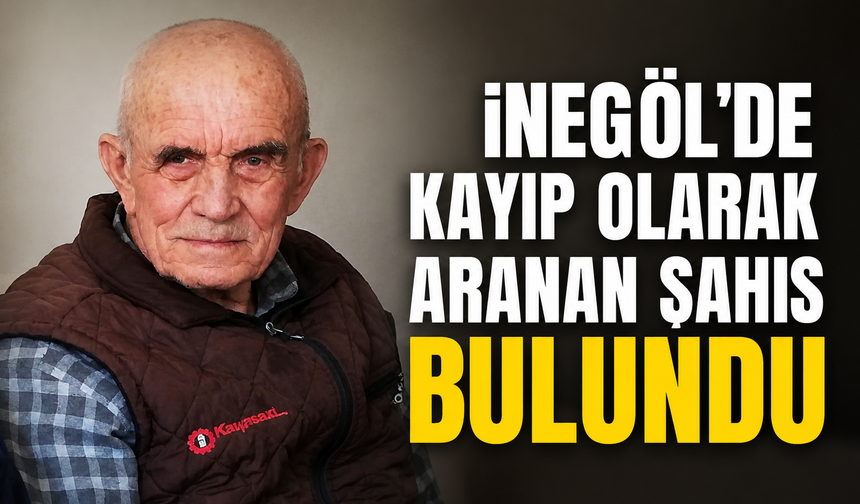 İnegöl’de Kayıp Olarak Aranan Şahıs Bulundu
