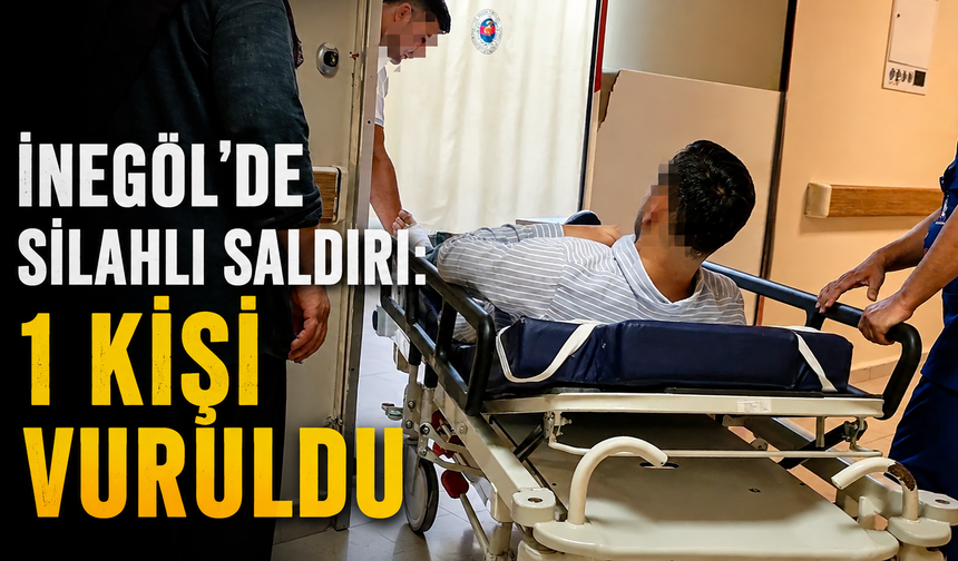 İnegöl'de silahlı saldırı: 1 kişi vuruldu
