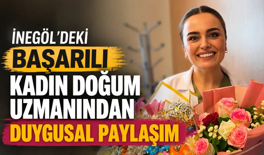 İnegöl'deki Başarılı Kadın Doğum Uzmanından Duygusal Paylaşım