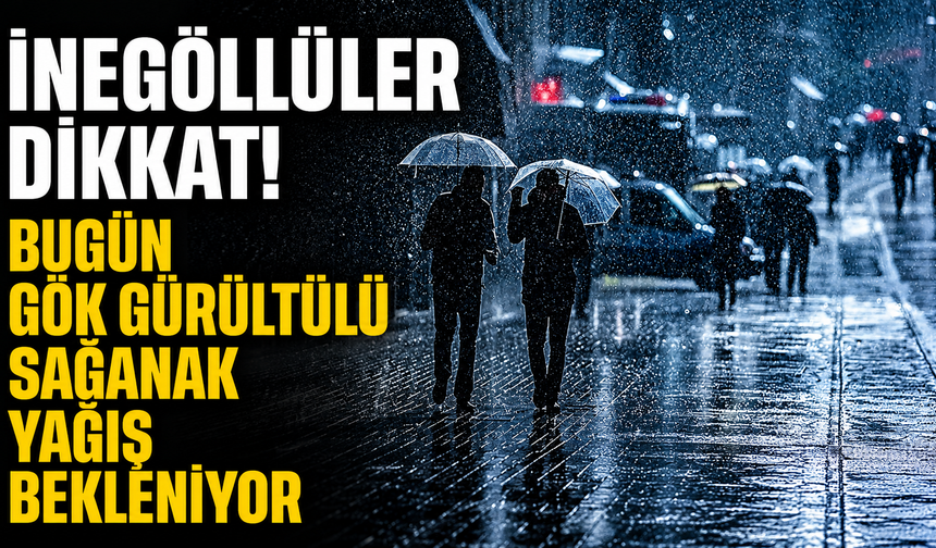 İnegöllüler dikkat! Bugün gök gürültülü sağanak yağış bekleniyor
