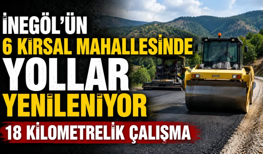 İnegöl’ün 6 kırsal mahallesinde yollar yenileniyor: 18 kilometrelik çalışma