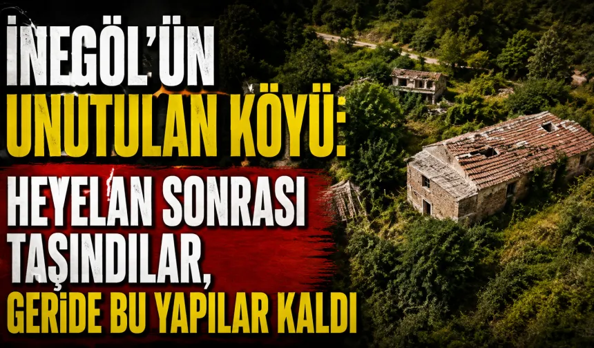İnegöl’ün unutulan köyü: Heyelan sonrası taşındılar, geride bu yapılar kaldı
