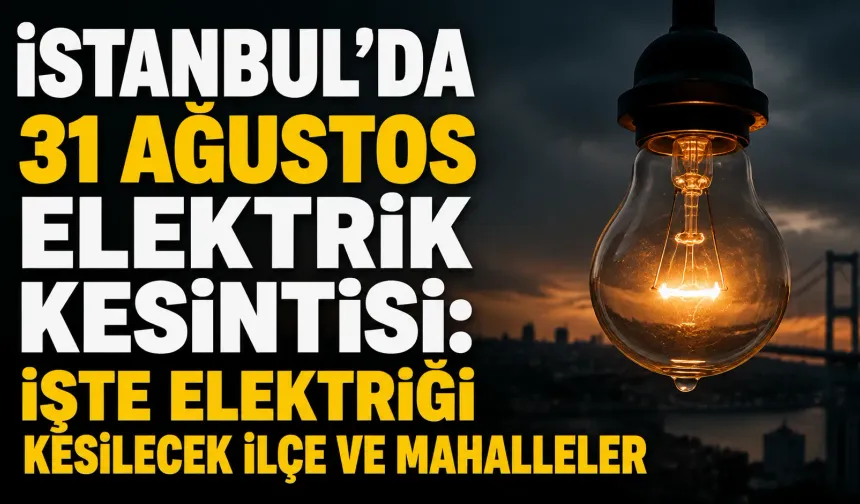İstanbul’da 31 Ağustos elektrik kesintisi: İşte elektriği kesilecek ilçe ve mahalleler