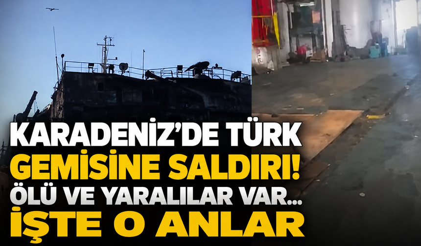 Karadeniz'de Türk Gemisine Saldırı! Ölü ve Yaralılar Var... İşte O Anlar