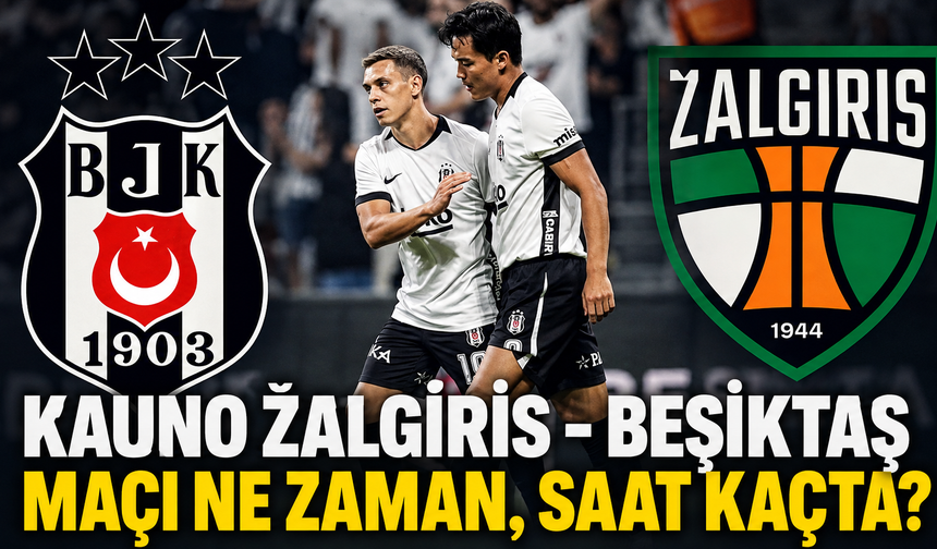 Kauno Žalgiris - Beşiktaş maçı ne zaman, saat kaçta, hangi kanalda?