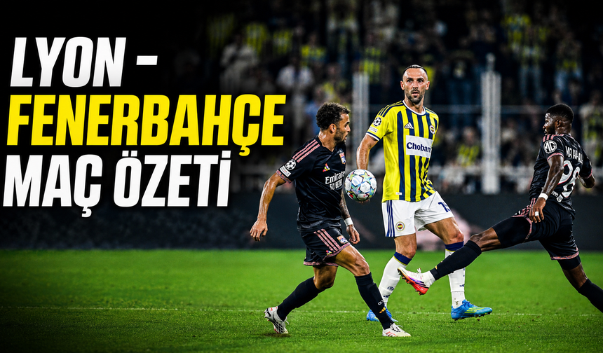 Lyon - Fenerbahçe maç özeti | Fenerbahçe Şampiyonlar Ligi'nde