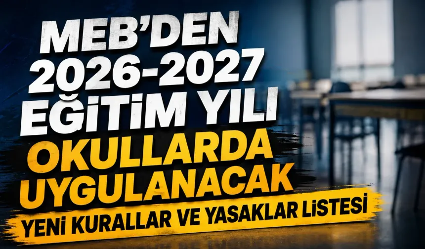 MEB'den 2026-2027 Eğitim Yılı Okullarda Uygulanacak Yeni Kurallar ve Yasaklar Listesi