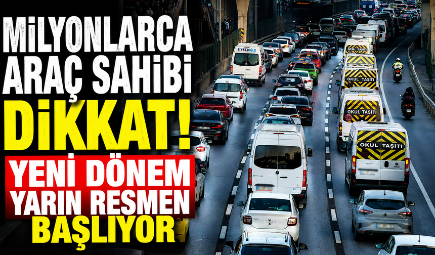 Milyonlarca araç sahibi dikkat! Yeni dönem yarın resmen başlıyor