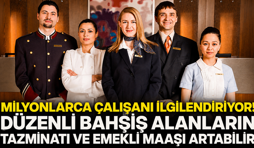 Milyonlarca Çalışanı İlgilendiriyor! Düzenli Bahşiş Alanların Tazminatı ve Emekli Maaşı Artabilir
