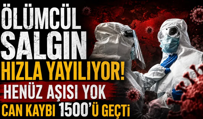 Ölümcül salgın alarmı: Can kaybı 1.500’ü geçti, onaylı aşı bulunmuyor