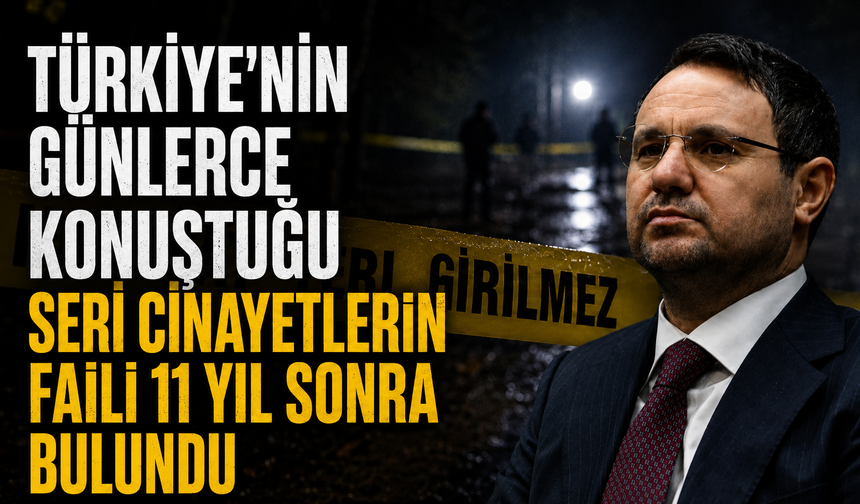 Türkiye’nin günlerce konuştuğu seri cinayetlerin faili 11 yıl sonra bulundu