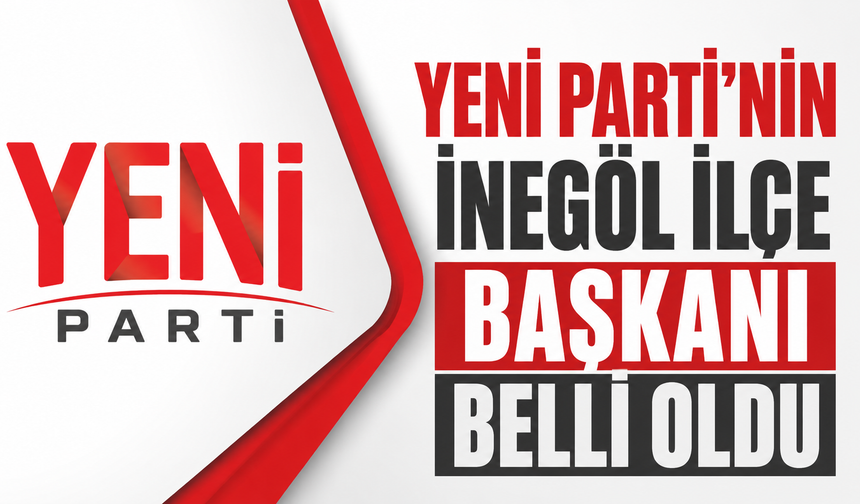 Yeni Parti İnegöl ilçe başkanı belli oldu