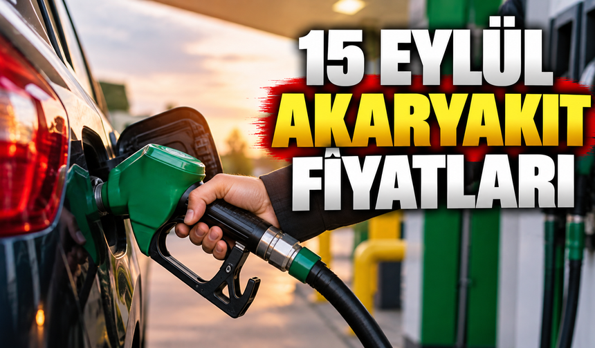 15 EYLÜL AKARYAKIT FİYATLARI: Benzin ve Mazota Zam Var mı?