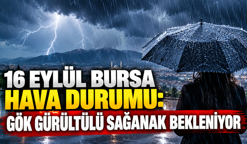 16 Eylül Bursa hava durumu: Gök gürültülü sağanak bekleniyor