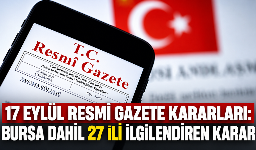 17 Eylül Resmî Gazete kararları: Bursa dahil 27 ili ilgilendiren karar