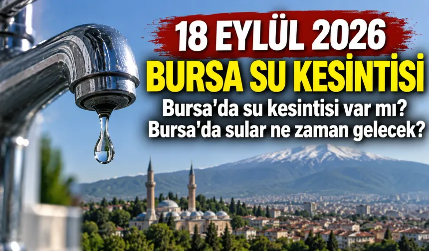 18 EYLÜL 2026 BURSA SU KESİNTİSİ | Bursa'da su kesintisi var mı? Bursa'da sular ne zaman gelecek?