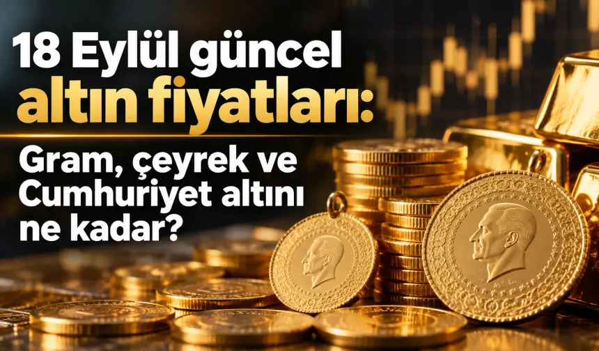 18 Eylül güncel altın fiyatları: Gram, çeyrek ve Cumhuriyet altını ne kadar?
