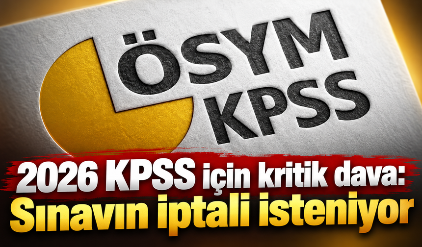 2026 KPSS için kritik dava: Sınavın iptali isteniyor