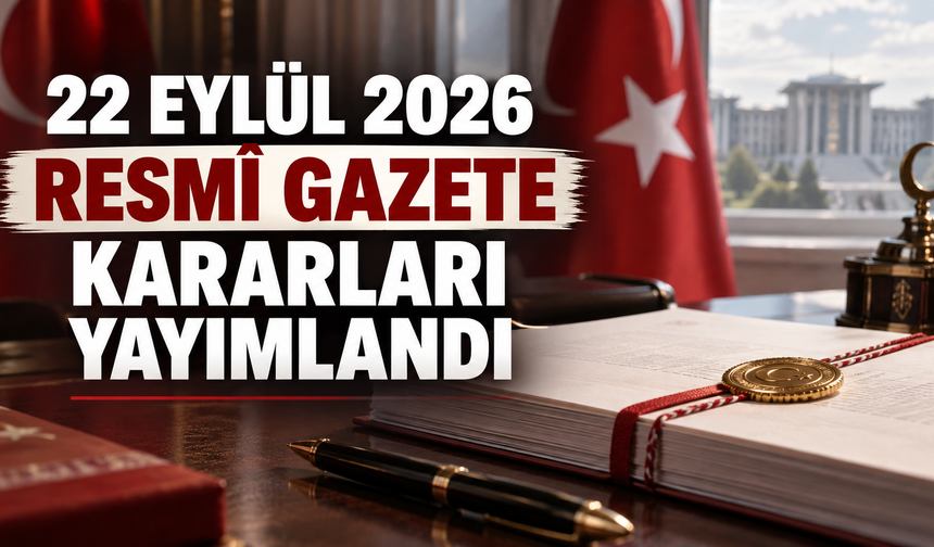 22 Eylül 2026 Resmî Gazete kararları yayımlandı